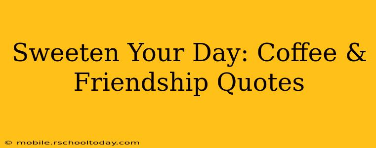 Sweeten Your Day: Coffee & Friendship Quotes