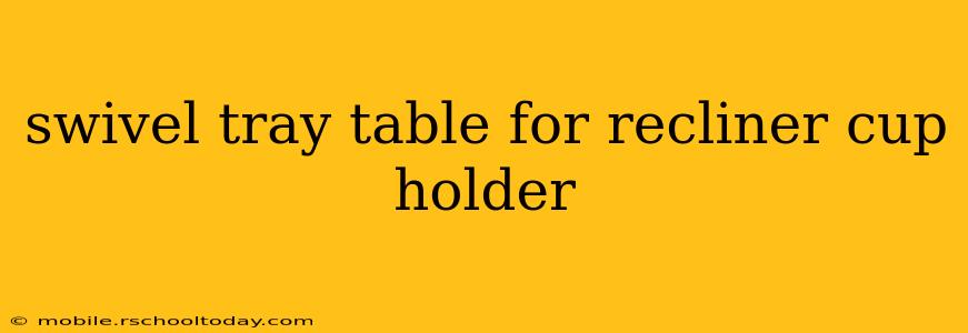 swivel tray table for recliner cup holder