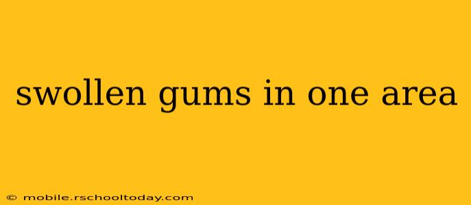 swollen gums in one area
