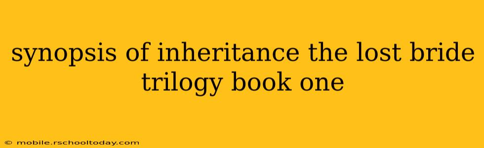 synopsis of inheritance the lost bride trilogy book one