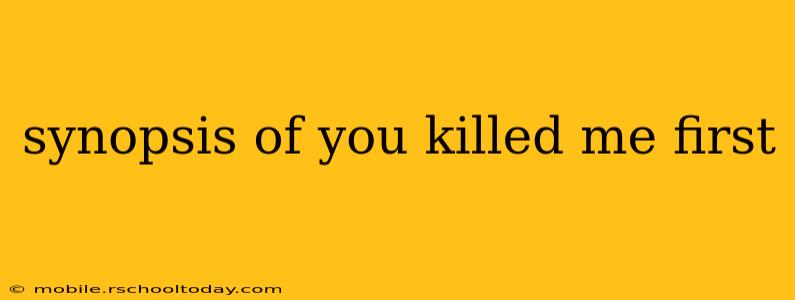 synopsis of you killed me first