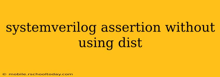 systemverilog assertion without using dist