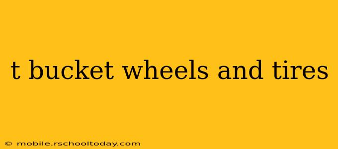 t bucket wheels and tires