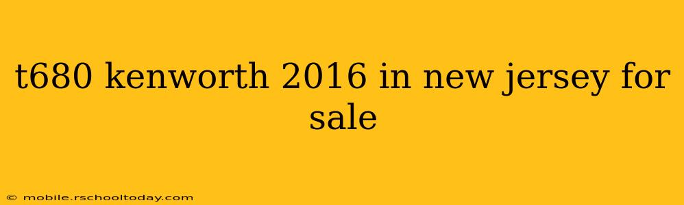 t680 kenworth 2016 in new jersey for sale
