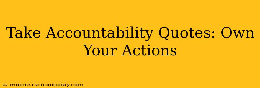 Take Accountability Quotes: Own Your Actions