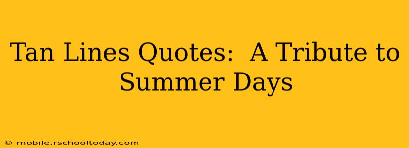 Tan Lines Quotes:  A Tribute to Summer Days