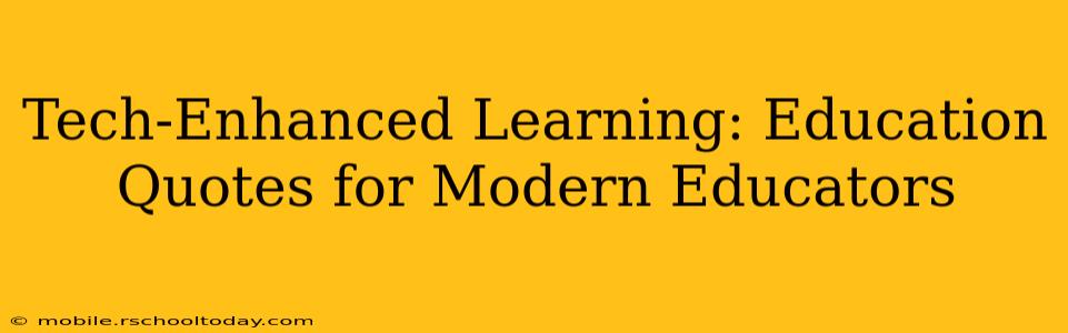 Tech-Enhanced Learning: Education Quotes for Modern Educators