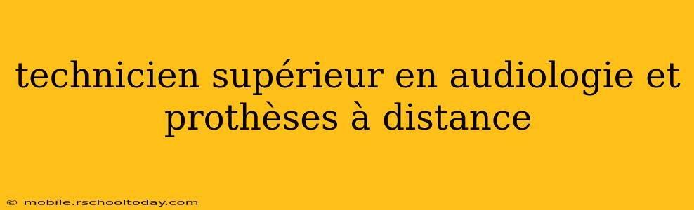 technicien supérieur en audiologie et prothèses à distance