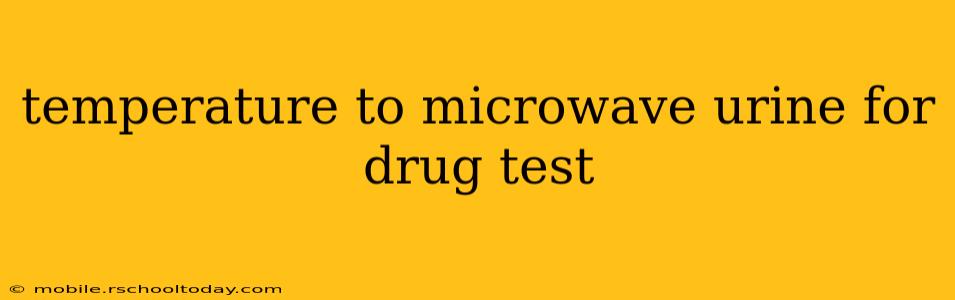 temperature to microwave urine for drug test