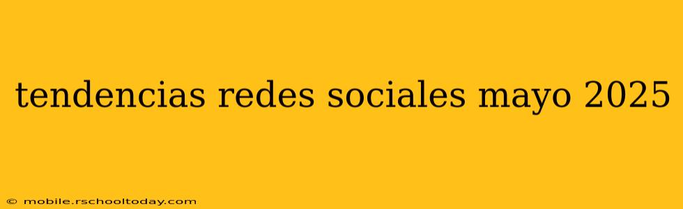 tendencias redes sociales mayo 2025