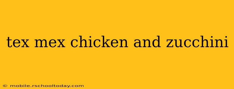 tex mex chicken and zucchini