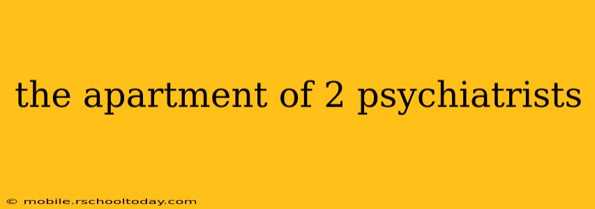 the apartment of 2 psychiatrists