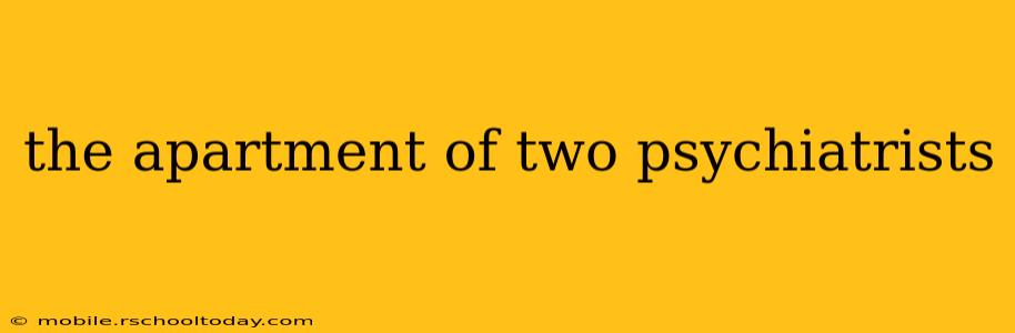 the apartment of two psychiatrists