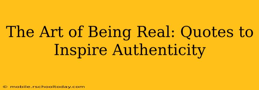 The Art of Being Real: Quotes to Inspire Authenticity