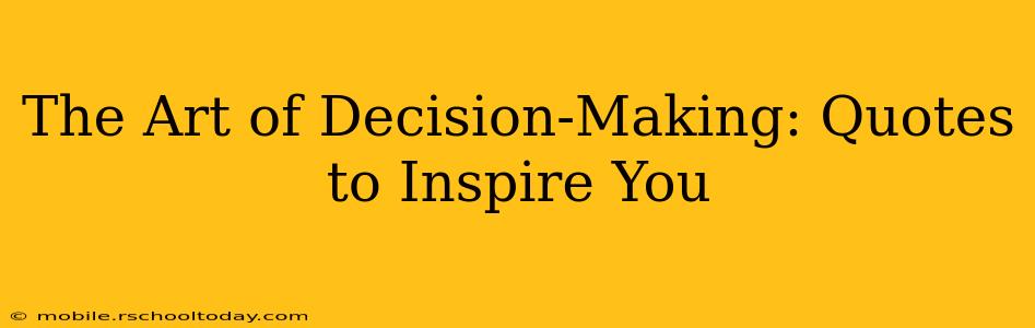The Art of Decision-Making: Quotes to Inspire You