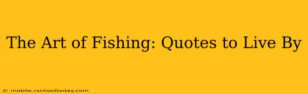 The Art of Fishing: Quotes to Live By