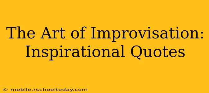 The Art of Improvisation: Inspirational Quotes
