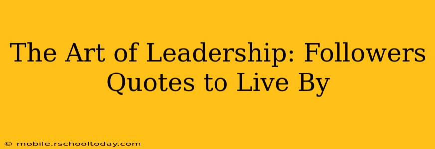 The Art of Leadership: Followers Quotes to Live By
