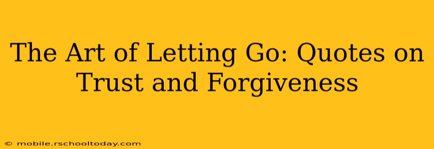 The Art of Letting Go: Quotes on Trust and Forgiveness