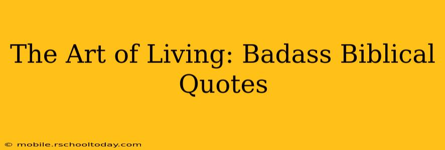 The Art of Living: Badass Biblical Quotes