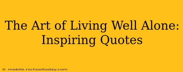 The Art of Living Well Alone: Inspiring Quotes
