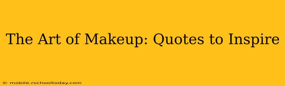 The Art of Makeup: Quotes to Inspire