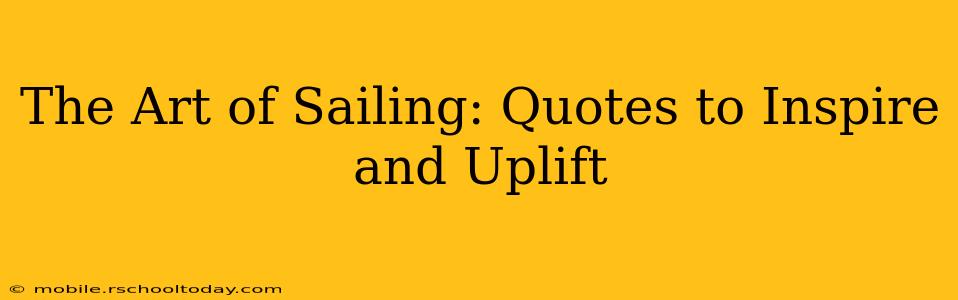 The Art of Sailing: Quotes to Inspire and Uplift