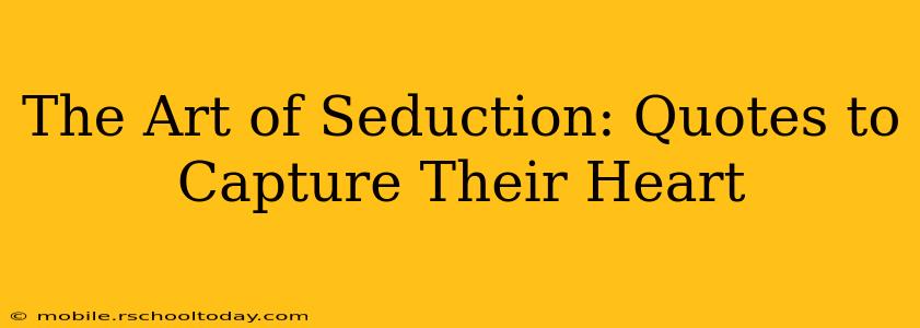 The Art of Seduction: Quotes to Capture Their Heart