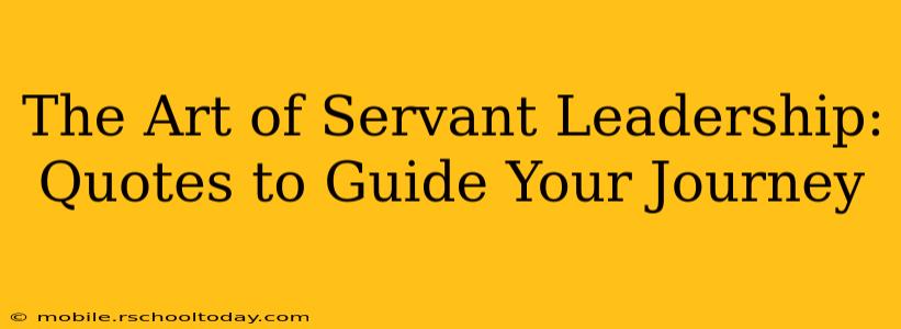The Art of Servant Leadership: Quotes to Guide Your Journey