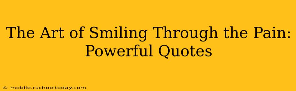 The Art of Smiling Through the Pain: Powerful Quotes