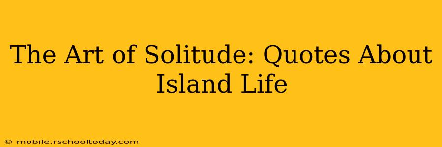 The Art of Solitude: Quotes About Island Life