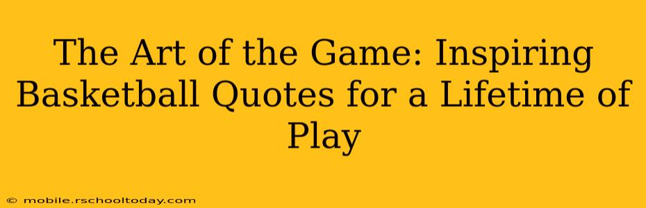 The Art of the Game: Inspiring Basketball Quotes for a Lifetime of Play