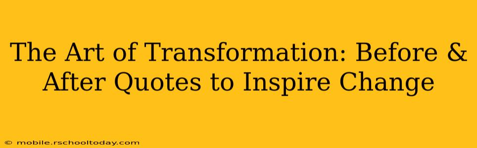 The Art of Transformation: Before & After Quotes to Inspire Change