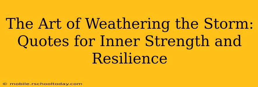 The Art of Weathering the Storm: Quotes for Inner Strength and Resilience