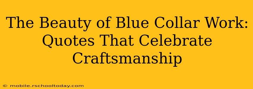 The Beauty of Blue Collar Work: Quotes That Celebrate Craftsmanship