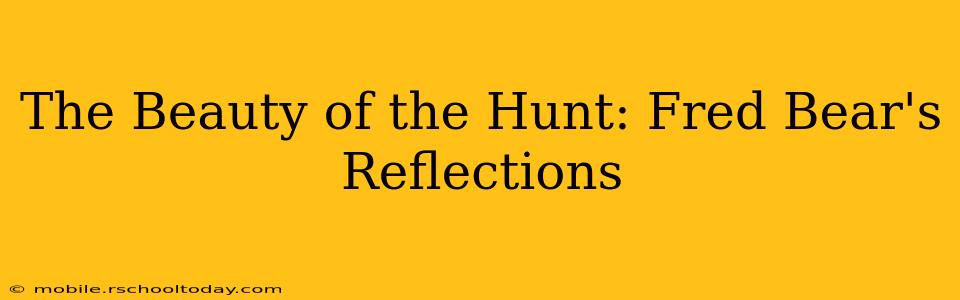 The Beauty of the Hunt: Fred Bear's Reflections
