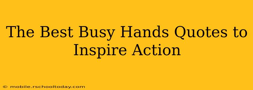 The Best Busy Hands Quotes to Inspire Action