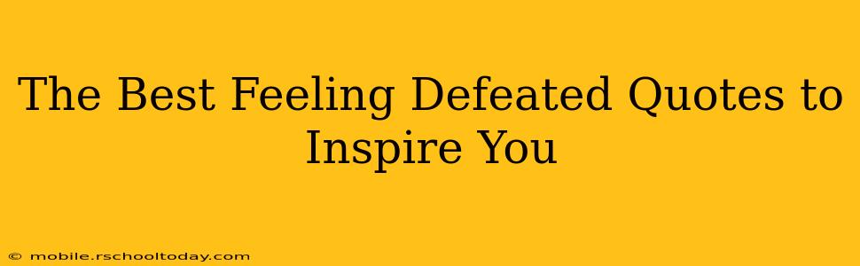 The Best Feeling Defeated Quotes to Inspire You