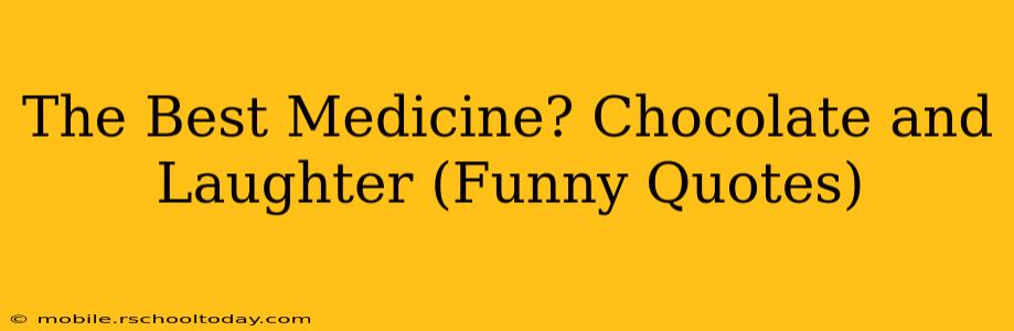 The Best Medicine? Chocolate and Laughter (Funny Quotes)