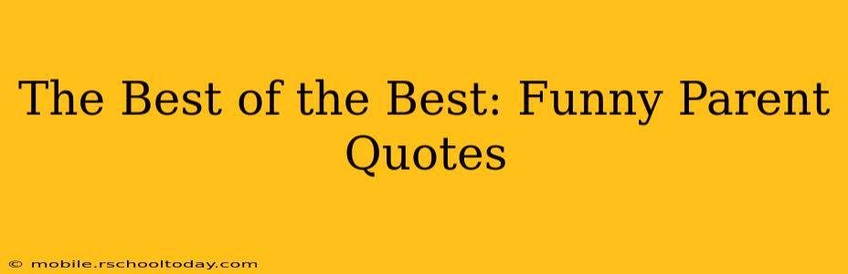 The Best of the Best: Funny Parent Quotes