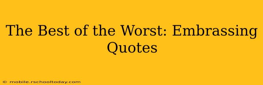 The Best of the Worst: Embrassing Quotes