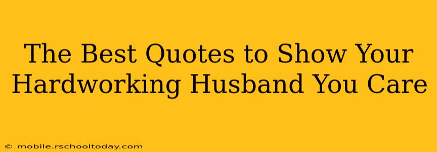 The Best Quotes to Show Your Hardworking Husband You Care