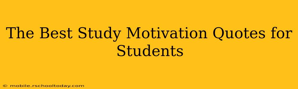 The Best Study Motivation Quotes for Students