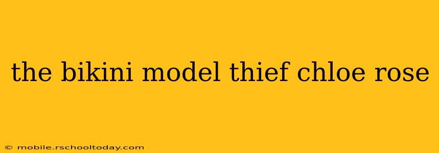 the bikini model thief chloe rose