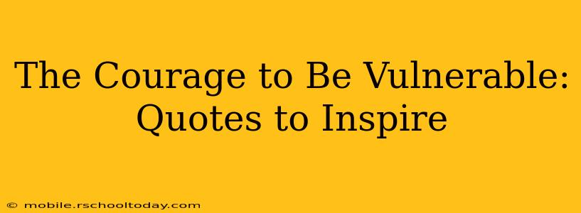 The Courage to Be Vulnerable: Quotes to Inspire