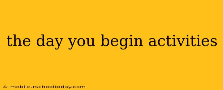 the day you begin activities