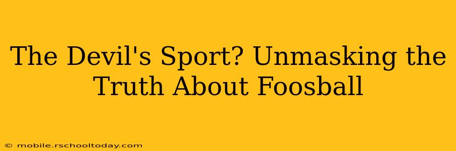 The Devil's Sport? Unmasking the Truth About Foosball