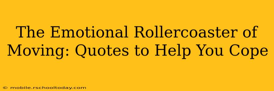 The Emotional Rollercoaster of Moving: Quotes to Help You Cope