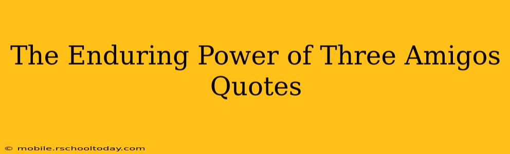 The Enduring Power of Three Amigos Quotes