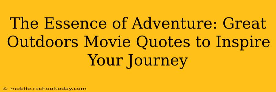 The Essence of Adventure: Great Outdoors Movie Quotes to Inspire Your Journey